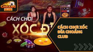 Cách chơi xóc đĩa Choáng club