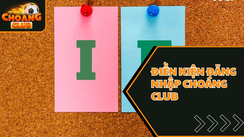 Điều kiện đăng nhập Choangclub