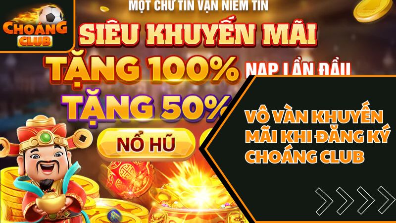 Muôn vàn khuyến mãi hot tại cổng game giải trí choáng club