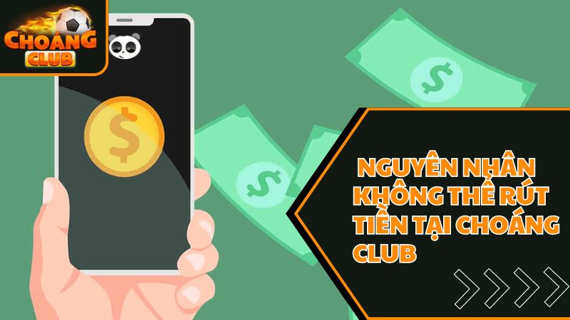 Nguyên nhân không rút được tiền tại sàn chơi choáng club